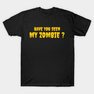 HAVE YOU SEEN MY ZOMBIE ? - Funny Hallooween Zombie Quotes T-Shirt